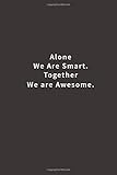 Alone We Are Smart. Together We are Awesome.: Lined notebook