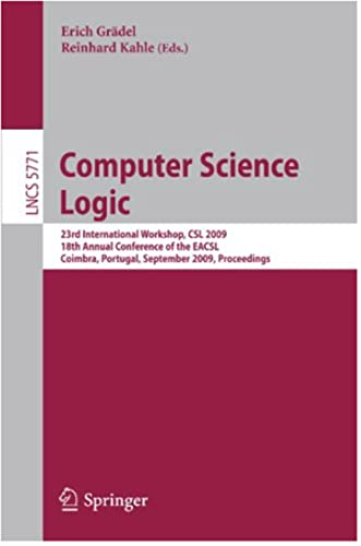 Computer Science Logic: 23rd international Workshop, CSL 2009, 18th Annual Conference of the EACSL, Coimbra, Portugal, September 7-11, 2009. Proceedings (English Edition)