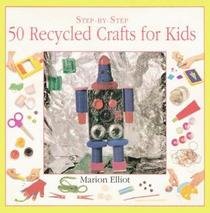 Hardcover 50 Recycled Crafts for Kids (Step-By-Step) Book