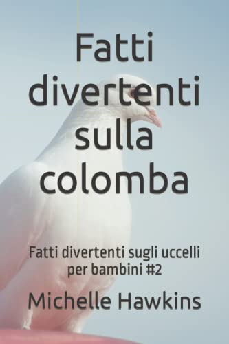 Fatti divertenti sulla colomba: Fatti divertenti sugli uccelli per bambini #2 (Italian Edition)