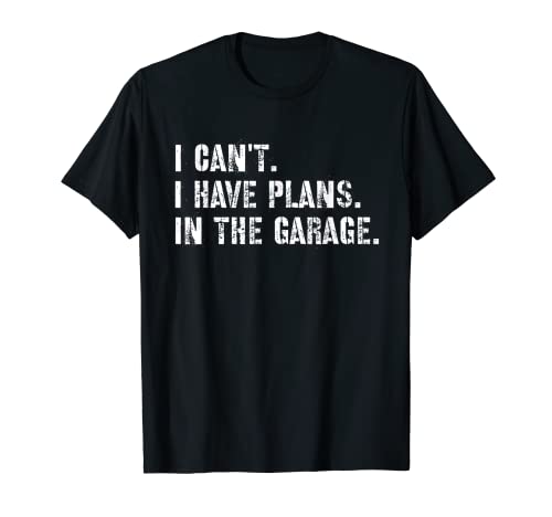 I can 't I have plan in the Garage Car Mechanic Funny Design Maglietta
