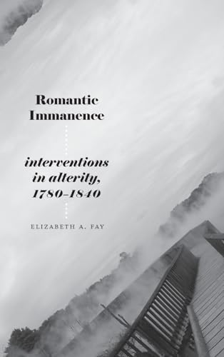Romantic Immanence: Interventions in Alterity, 1780–1840 (Studies Long Nineteenth Cent)