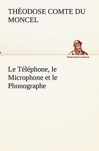 Le Téléphone, le Microphone et le Phonographe (French Edition)