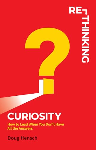 Re-Thinking Curiosity: How to Lead When You Don't Have All the Answers