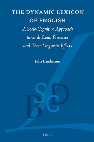 The Dynamic Lexicon of English: A Socio-Cognitive Approach towards Loan Processes and Their Linguistic Effects (Brill Studies in Language Contact and the Dynamics of Language, 6)