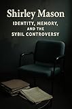 shirley henderson  Shirley Mason: Identity, Memory, and the Sybil Controversy: A Critical Biography of a 20th-Century Psychiatry Case Study and Media Ethics (English Edition)