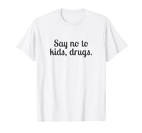 Say No To Kids, Drugs, divertente regalo per gli amanti delle erbe infestanti Maglietta
