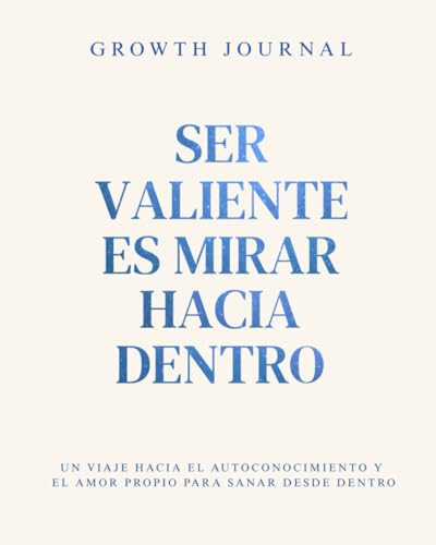 Growth Journal - Ser valiente es mirar hacia dentro: Un viaje hacia el autoconocimiento y el amor...