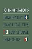 John Bertalot's Immediately Practical Tips for Choral Directors