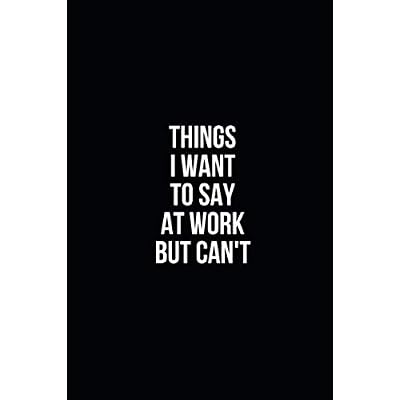 Things I Want To Say At Work But Can't