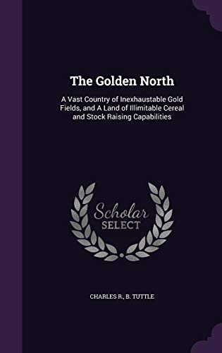 The Golden North: A Vast Country of Inexhaustab... 1354490622 Book Cover