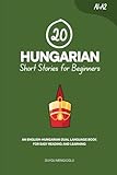 20 Hungarian Short Stories for Beginners: An English-Hungarian Dual-Language Book for Easy Reading and Learning (Learn Hungarian)
