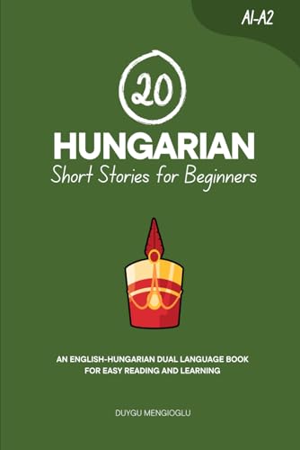 20 Hungarian Short Stories for Beginners: An English-Hungarian Dual-Language Book for Easy Reading and Learning (Learn Hungarian)