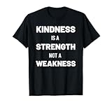 Kindness Is A Strength Not A Weakness Motivational Quote T-Shirt