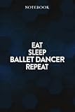  Ballet Dancer Dad Gifts from Daughter - Eat Sleep Ballet Dancer Repeat: Funny Gift Idea for Dad, Fathers Day, Him, Unique, Best, Birthday, Presents,Journal