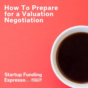 Startup Funding Espresso – How To Prepare for a Valuation Negotiation