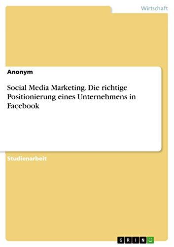 Social Media Marketing. Die richtige Positionierung eines Unternehmens in Facebook (German Edition)