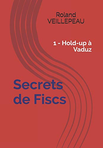 Secrets de Fiscs: 1 - Hold-up à Vaduz (French Edition)