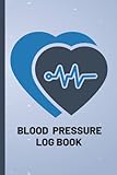  Blood Pressure Log Book: Monitor and Record Your Daily Blood Pressure, Health Record Keeper & Journal