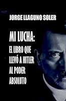 MI LUCHA: EL LIBRO QUE LLEVÓ A HITLER AL PODER ABSOLUTO (Spanish Edition) B0F5S27HN2 Book Cover