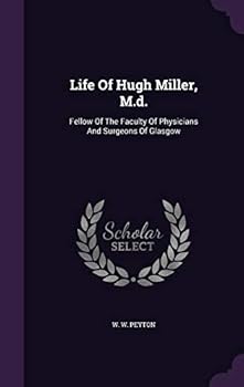 Life of Hugh Miller, M.D.: Fellow of the Faculty of Physicians and Surgeons of Glasgow ...