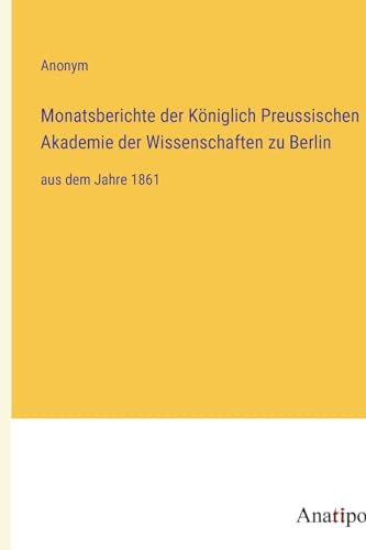 Monatsberichte der Königlich Preussischen Akademie der Wissenschaften zu Berlin: aus dem Jahre 1861 (German Edition)