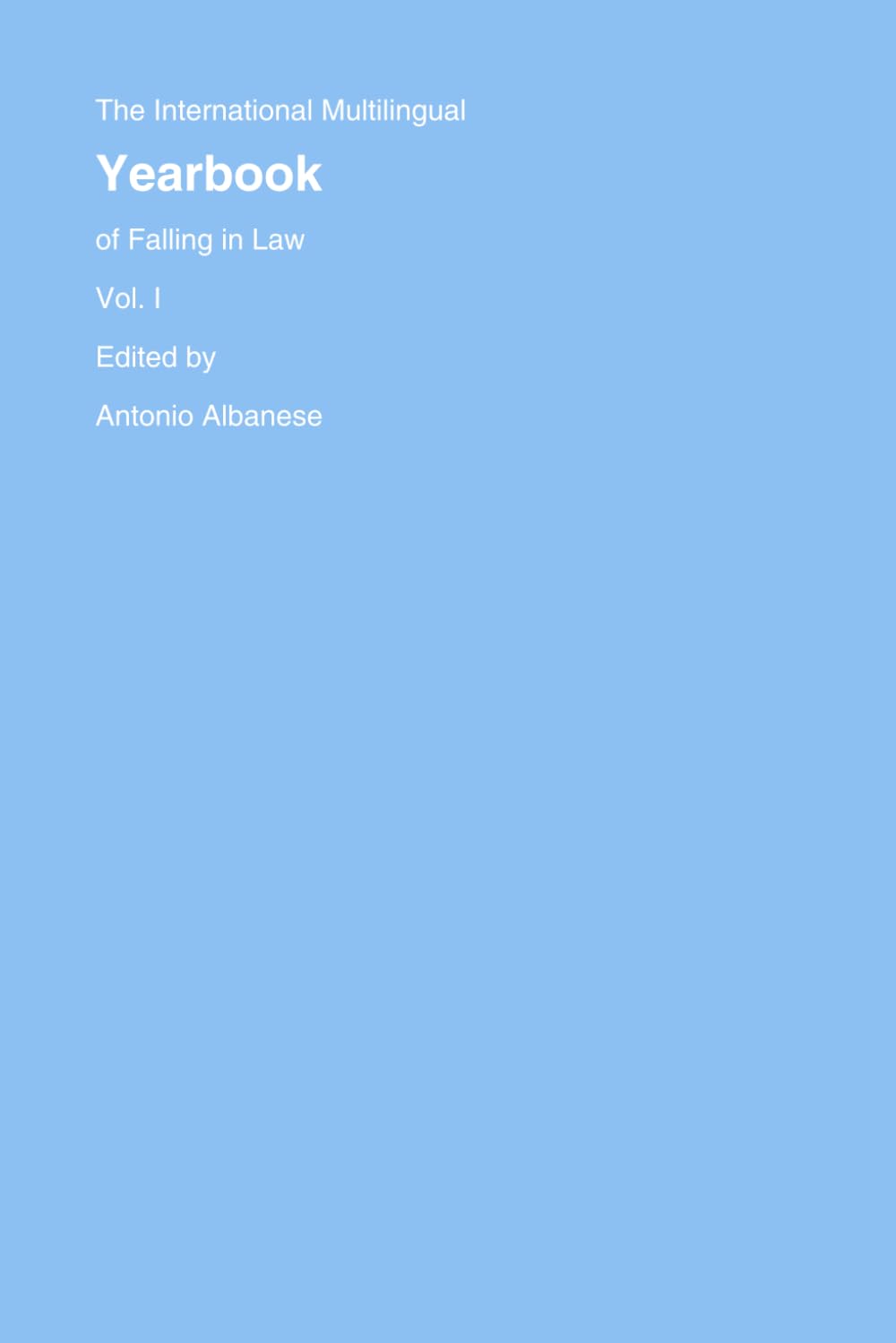 The International Multilingual Yearbook of Falling in Law: Vol. I
