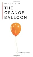 The Orange Balloon: A Frank Discussion 0692999582 Book Cover