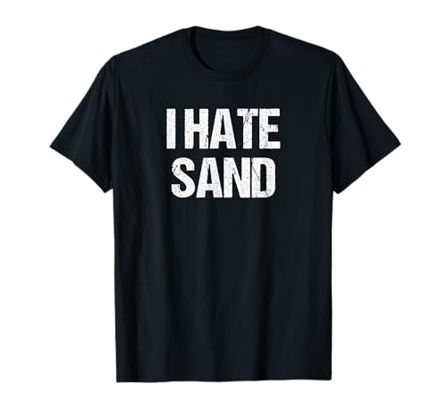 I Hate Sand - Funny Desert Deployment Hater Gift T-Shirt
