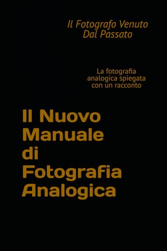 Il Nuovo Manuale di Fotografia Analogica: La fotografia analogica spiegata con un racconto