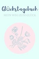 Gl?ckstagebuch : Mein Weg Zum Gl?ck: Mit 6 Minuten Am Tag in 6 Monaten Zu Mehr Gl?ck Durch Achtsamkeit 1674136781 Book Cover