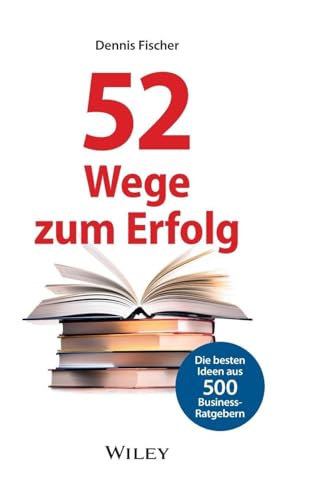 52 Wege zum Erfolg: Die besten Ideen aus 500 Business-Ratgebern