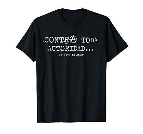 Contra toda autoridad (excepto mi mamá) T-Shirt