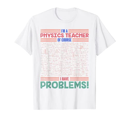 Regalo Im A Physics Teacher Of Course I Have Problems Fisica Maglietta