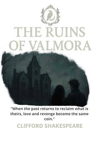 THE RUINS OF VALMORA: When the past returns to reclaim what is theirs (or what belongs to it), love and revenge become the same coin.
