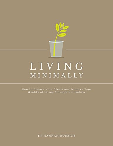 Minimalist Living: Living Minimally-How to Reduce Your Stress and Improve Your Quality of Living Through Minimalism