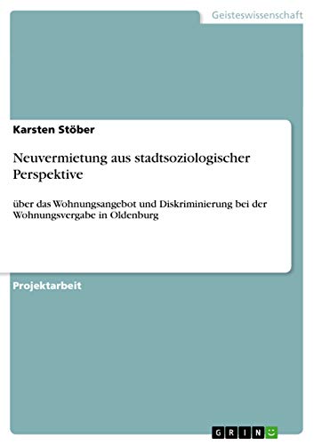 Neuvermietung aus stadtsoziologischer Perspektive: über das Wohnungsangebot und Diskriminierung bei der Wohnungsvergabe in Oldenburg (German Edition)