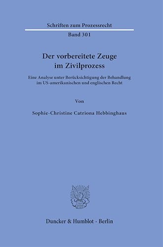 Der vorbereitete Zeuge im Zivilprozess: Eine Analyse unter Berücksichtigung der Behandlung im US-amerikanischen und englischen Recht (Schriften zum Prozessrecht, Band 301)