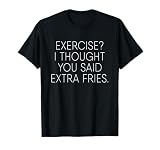Exercise I Thought You Said Extra Fries Funny Quote T-Shirt