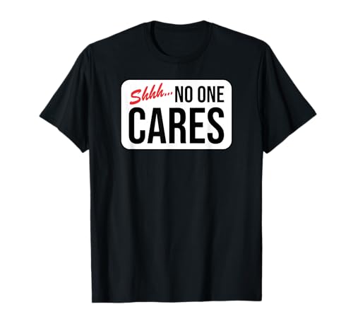 Señal divertida Shhh...No One Cares Camiseta