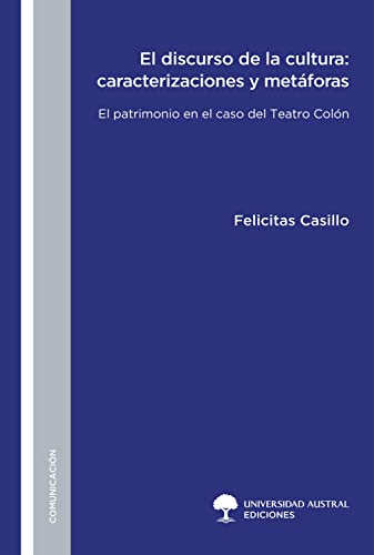 El discurso de la cultura: caracterizaciones y metáforas: El patrimonio en el caso del Teatro Colón (Spanish Edition)