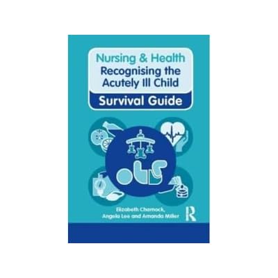 Nursing & Health Survival Guide: Recognising the Acutely Ill Child: Early Recognition