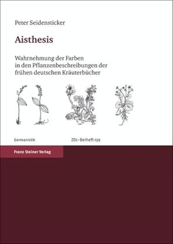 Aisthesis: Wahrnehmung der Farben in den Pflanzenbeschreibungen der frühen deutschen Kräuterbücher (Zeitschrift für Dialektologie und Linguistik – Beihefte 139) (German Edition)
