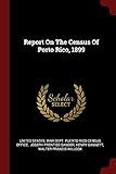 Report On The Census Of Porto Rico, 1899