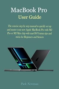 MacBook Pro User Guide: The concise step by step manual to quickly set up and master your new Apple MacBook Pro with M2 Pro or M2 Max chip with macOS Ventura tips and tricks for Beginners and Seniors