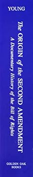 Paperback The Origin of the Second Amendment: A Documentary History of the Bill of Rights in Commentaries on Liberty, Free Government & an Armed Populace 1787-1792 Book