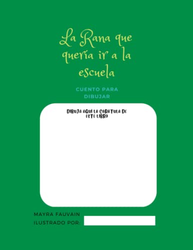 La rana que quería ir a la escuela: Líbro para ilustrar (Spanish Edition)