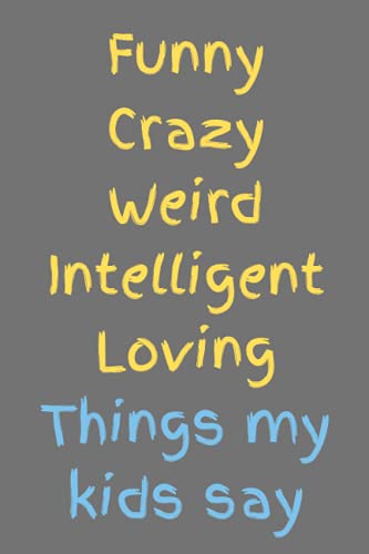 Funny Crazy Weird Intelligent Loving things my kids say: Blank lined notebook journal for parents to record the funny, cute, memorable things that ... keepsake, never forget the things they say. image 2
