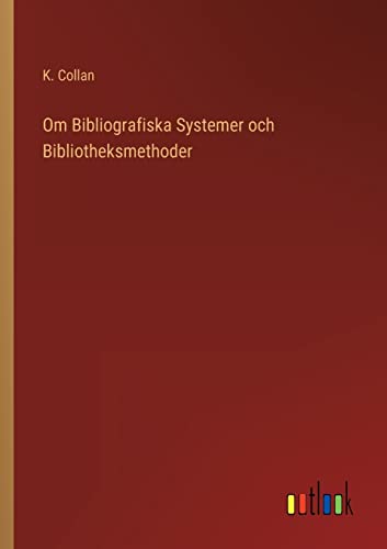 Om Bibliografiska Systemer och Bibliotheksmethoder (Swedish Edition)