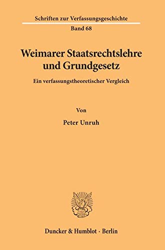 Weimarer Staatsrechtslehre und Grundgesetz.: Ein verfassungstheoretischer Vergleich. (Schriften zur Weimarer Staatsrechtslehre und Grundgesetz.: Ein verfassungstheoretischer Vergleich. (Schriften zur